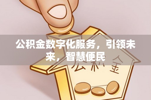 江城公积金数字化服务，引领未来，智慧便民