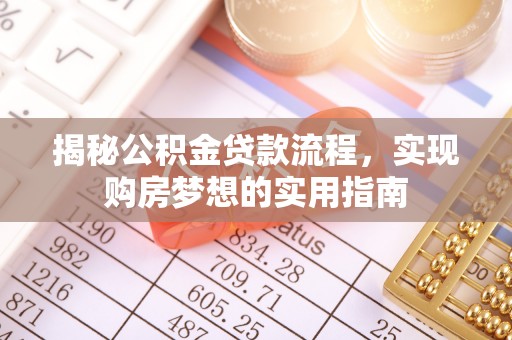 江城揭秘公积金贷款流程，实现购房梦想的实用指南