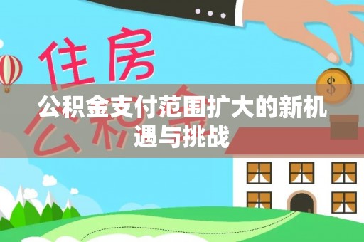 江城公积金支付范围扩大的新机遇与挑战