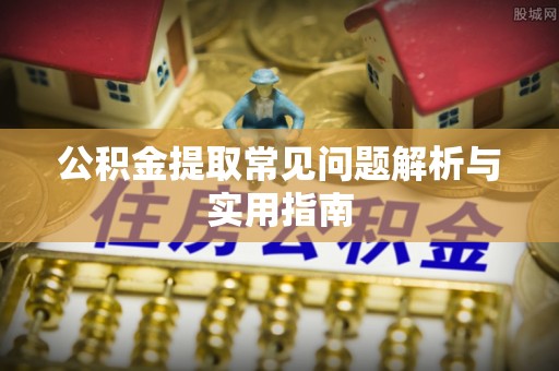 江城公积金提取常见问题解析与实用指南