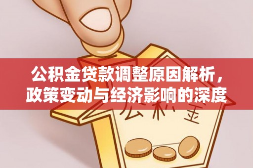 江城公积金贷款调整原因解析，政策变动与经济影响的深度探讨