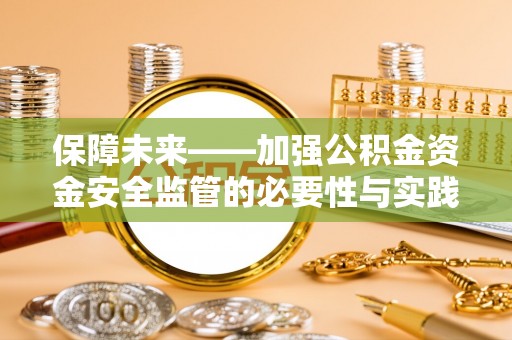江城保障未来——加强公积金资金安全监管的必要性与实践路径