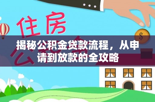 江城揭秘公积金贷款流程，从申请到放款的全攻略