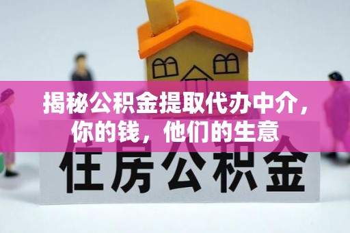 江城揭秘公积金提取代办中介，你的钱，他们的生意