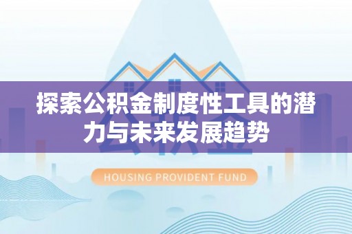 江城探索公积金制度性工具的潜力与未来发展趋势