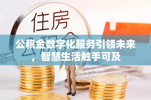 江城公积金数字化服务引领未来，智慧生活触手可及