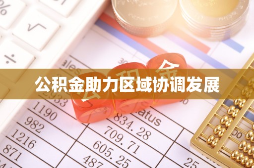 江城公积金助力区域协调发展