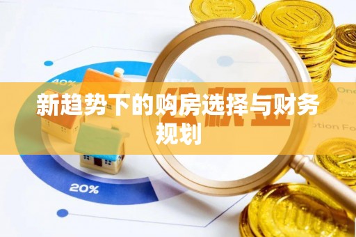 江城新趋势下的购房选择与财务规划