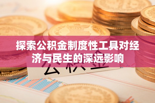 江城探索公积金制度性工具对经济与民生的深远影响