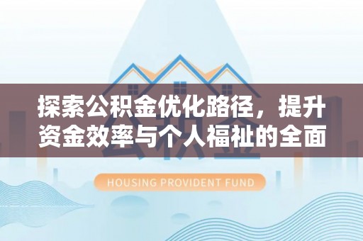 江城探索公积金优化路径，提升资金效率与个人福祉的全面解析