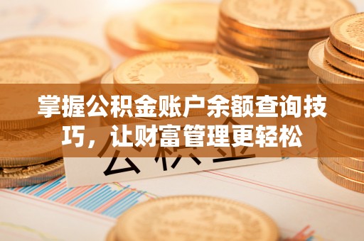 江城掌握公积金账户余额查询技巧，让财富管理更轻松