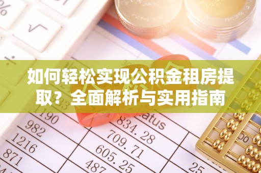 江城如何轻松实现公积金租房提取？全面解析与实用指南