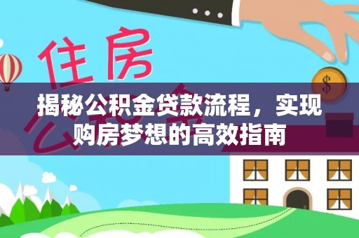 江城揭秘公积金贷款流程，实现购房梦想的高效指南