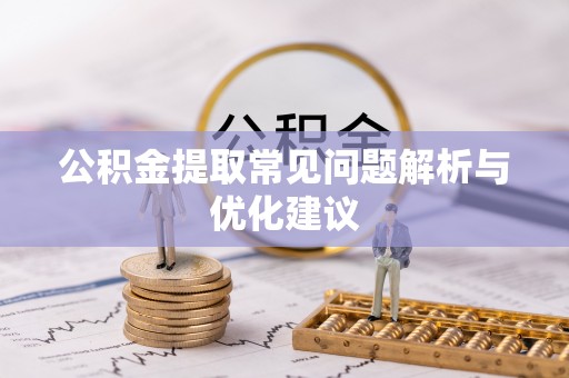 江城公积金提取常见问题解析与优化建议