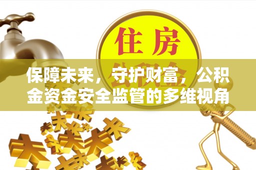 江城保障未来，守护财富，公积金资金安全监管的多维视角