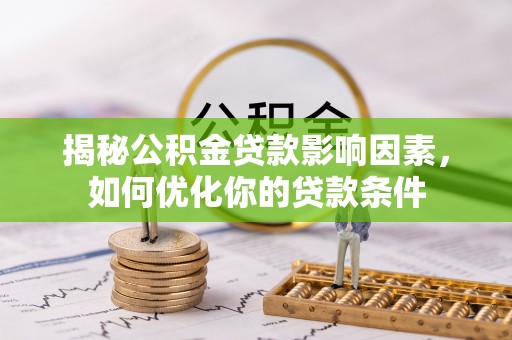 江城揭秘公积金贷款影响因素，如何优化你的贷款条件