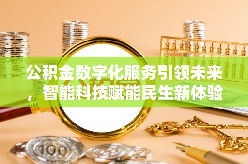 江城公积金数字化服务引领未来，智能科技赋能民生新体验