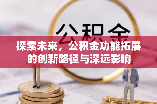 江城探索未来，公积金功能拓展的创新路径与深远影响