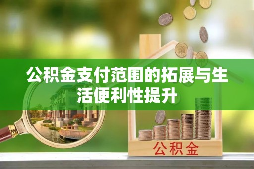 江城公积金支付范围的拓展与生活便利性提升