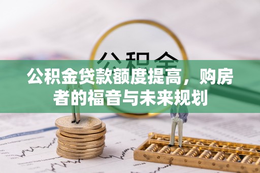 江城公积金贷款额度提高，购房者的福音与未来规划