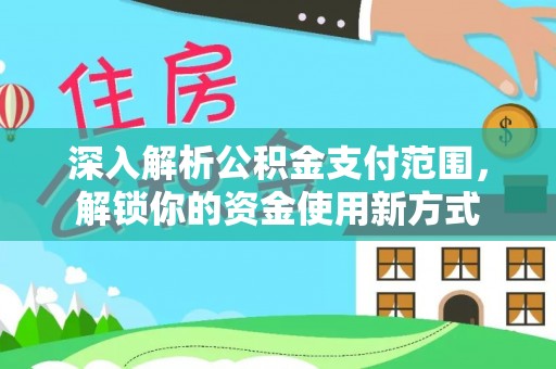 江城深入解析公积金支付范围，解锁你的资金使用新方式