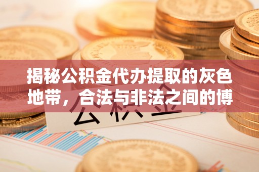江城揭秘公积金代办提取的灰色地带，合法与非法之间的博弈