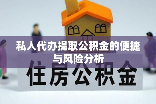 江城私人代办提取公积金的便捷与风险分析