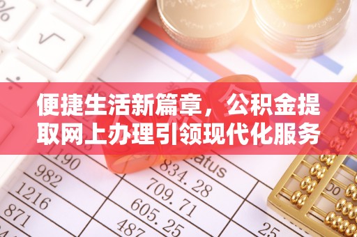 江城便捷生活新篇章，公积金提取网上办理引领现代化服务