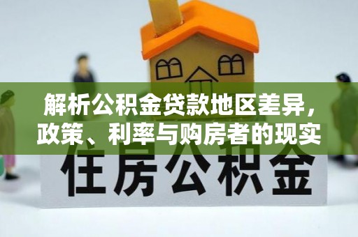 江城解析公积金贷款地区差异，政策、利率与购房者的现实选择