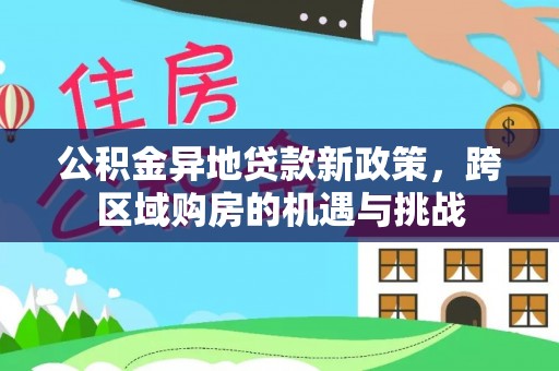 江城公积金异地贷款新政策，跨区域购房的机遇与挑战