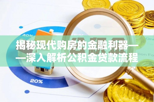 江城揭秘现代购房的金融利器——深入解析公积金贷款流程