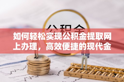江城如何轻松实现公积金提取网上办理，高效便捷的现代金融服务