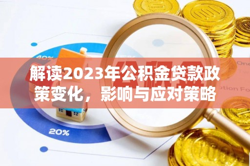 江城解读2023年公积金贷款政策变化，影响与应对策略
