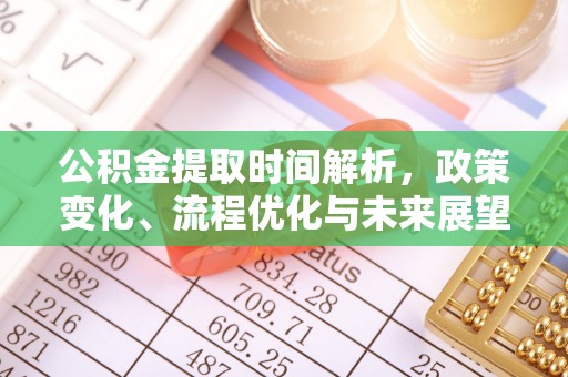 江城公积金提取时间解析，政策变化、流程优化与未来展望
