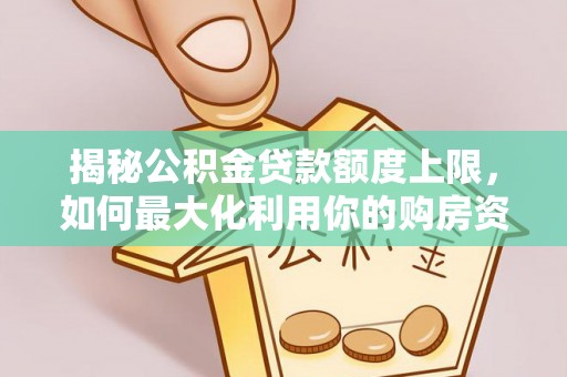 江城揭秘公积金贷款额度上限，如何最大化利用你的购房资金？