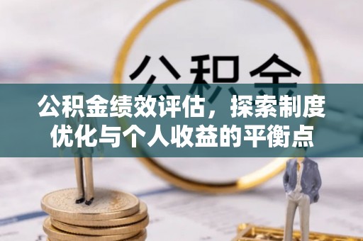 江城公积金绩效评估，探索制度优化与个人收益的平衡点