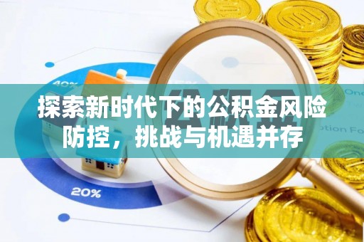 江城探索新时代下的公积金风险防控，挑战与机遇并存