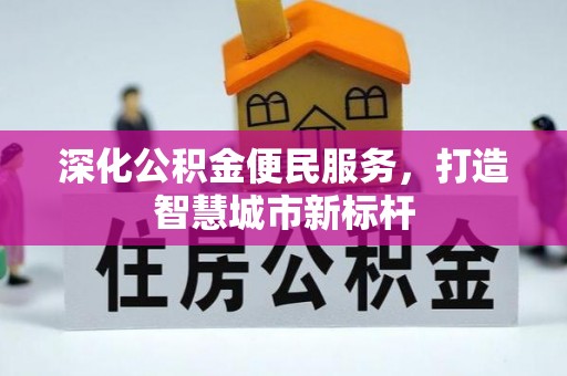 江城深化公积金便民服务，打造智慧城市新标杆