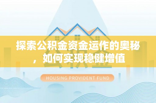 江城探索公积金资金运作的奥秘，如何实现稳健增值
