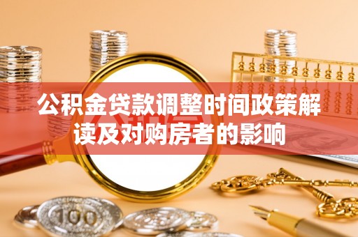 江城公积金贷款调整时间政策解读及对购房者的影响
