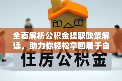江城全面解析公积金提取政策解读，助力你轻松拿回属于自己的钱