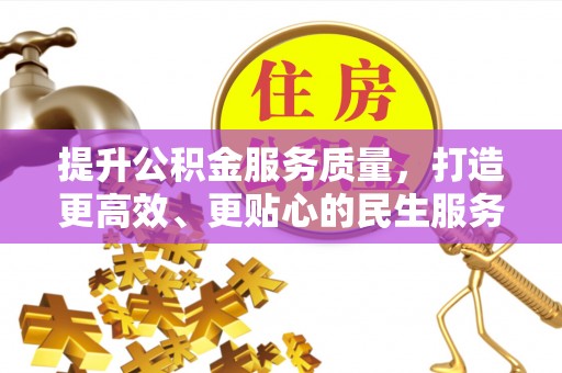 江城提升公积金服务质量，打造更高效、更贴心的民生服务体验