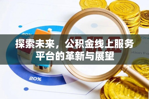 江城探索未来，公积金线上服务平台的革新与展望