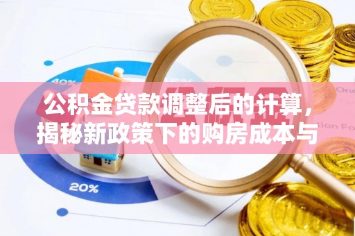 江城公积金贷款调整后的计算，揭秘新政策下的购房成本与规划策略