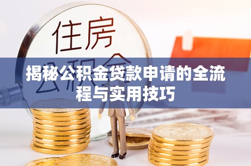 江城揭秘公积金贷款申请的全流程与实用技巧
