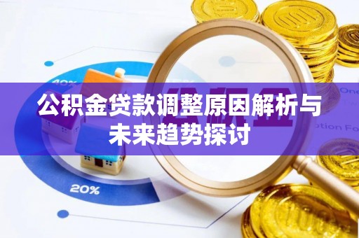 江城公积金贷款调整原因解析与未来趋势探讨