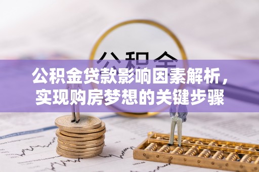 江城公积金贷款影响因素解析，实现购房梦想的关键步骤