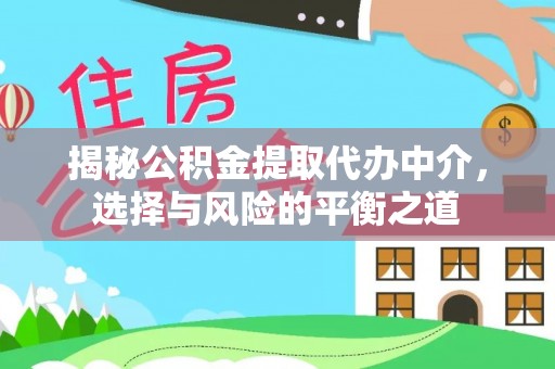 江城揭秘公积金提取代办中介，选择与风险的平衡之道