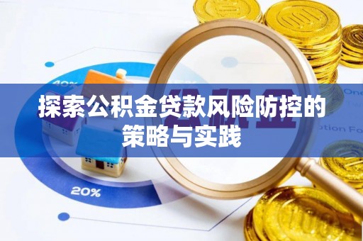 江城探索公积金贷款风险防控的策略与实践