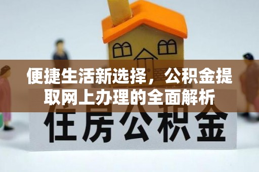江城便捷生活新选择，公积金提取网上办理的全面解析